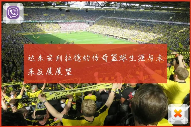 达米安利拉德的传奇篮球生涯与未来发展展望