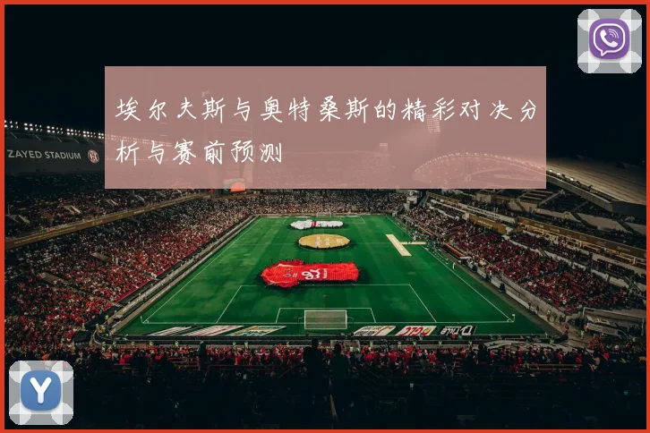 埃尔夫斯与奥特桑斯的精彩对决分析与赛前预测