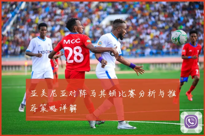 亚美尼亚对阵马其顿比赛分析与推荐策略详解