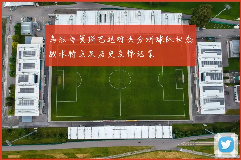 乌法与莫斯巴达对决分析球队状态战术特点及历史交锋记录
